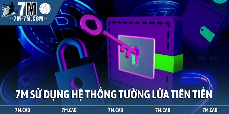 7M sử dụng hệ thống tường lửa tiên tiến